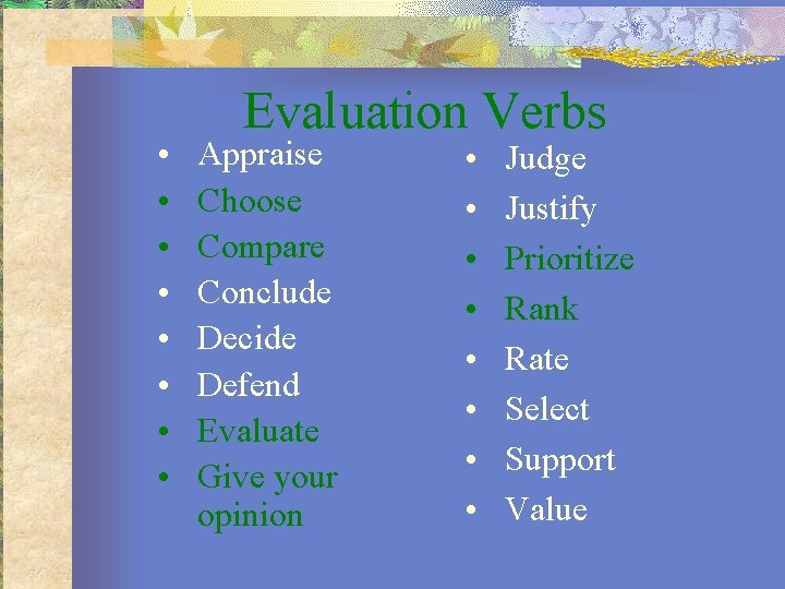  • • Evaluation Verbs Appraise Choose Compare Conclude Decide Defend Evaluate Give your