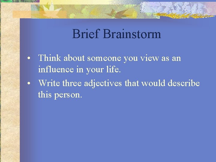 Brief Brainstorm • Think about someone you view as an influence in your life.