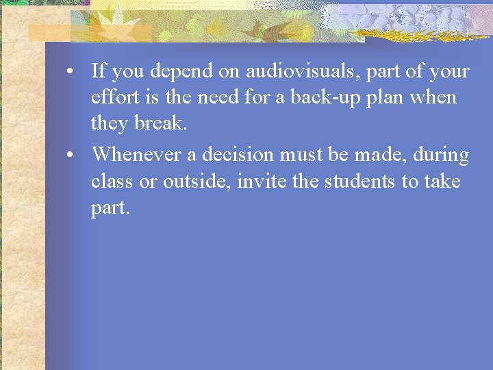  • If you depend on audiovisuals, part of your effort is the need