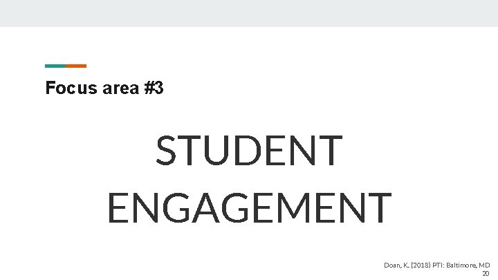 Focus area #3 STUDENT ENGAGEMENT Doan, K. (2018) PTI: Baltimore, MD 20 