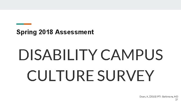 Spring 2018 Assessment DISABILITY CAMPUS CULTURE SURVEY Doan, K. (2018) PTI: Baltimore, MD 27