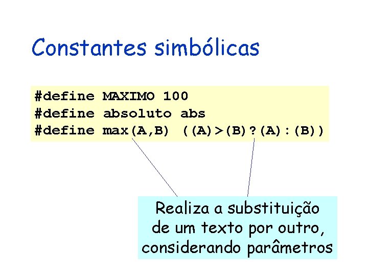 Constantes simbólicas #define MAXIMO 100 #define absoluto abs #define max(A, B) ((A)>(B)? (A): (B))