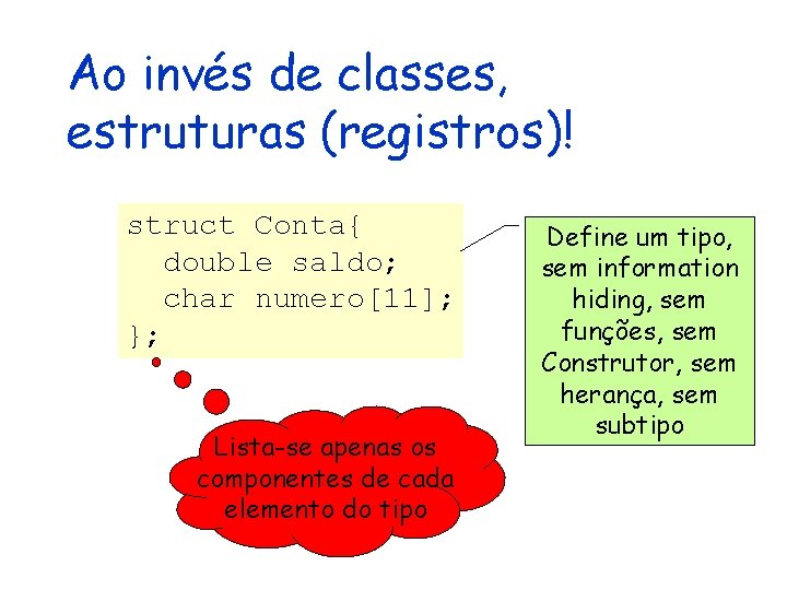 Ao invés de classes, estruturas (registros)! struct Conta{ double saldo; char numero[11]; }; Lista-se