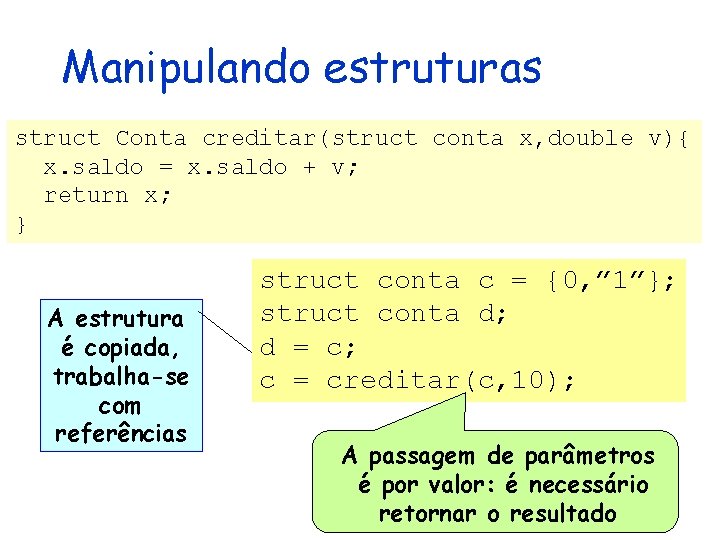 Manipulando estruturas struct Conta creditar(struct conta x, double v){ x. saldo = x. saldo