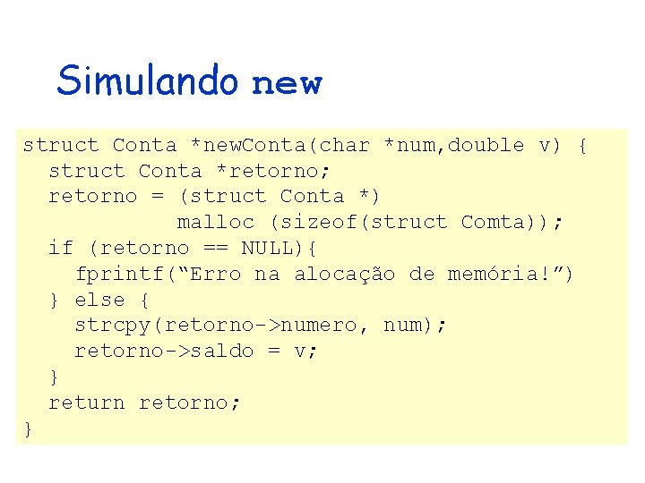 Simulando new struct Conta *new. Conta(char *num, double v) { struct Conta *retorno; retorno