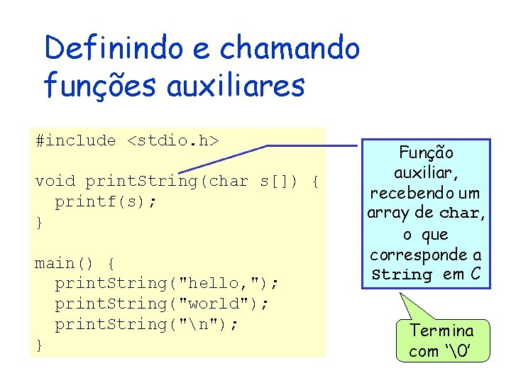 Definindo e chamando funções auxiliares #include <stdio. h> void print. String(char s[]) { printf(s);