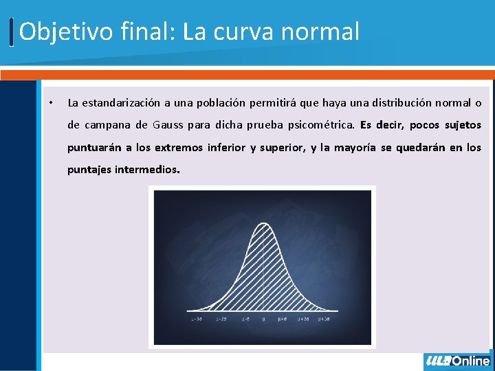 Objetivo final: La curva normal • La estandarización a una población permitirá que haya