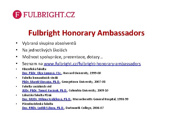 Fulbright Honorary Ambassadors • • Vybraná skupina absolventů Na jednotlivých školách Možnost spolupráce, prezentace,