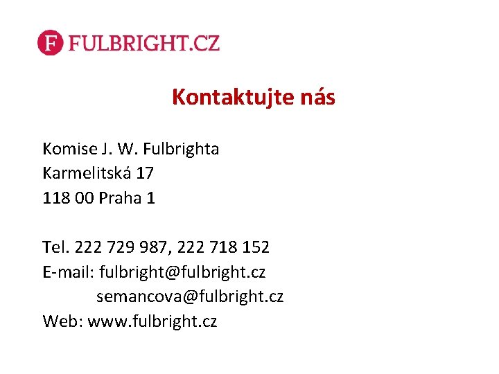 Kontaktujte nás Komise J. W. Fulbrighta Karmelitská 17 118 00 Praha 1 Tel. 222