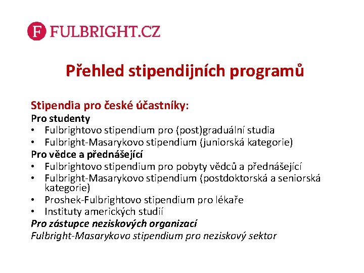 Přehled stipendijních programů Stipendia pro české účastníky: Pro studenty • Fulbrightovo stipendium pro (post)graduální