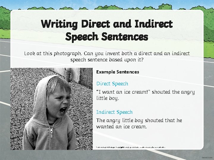 Writing Direct and Indirect Speech Sentences Look at this photograph. Can you invent both