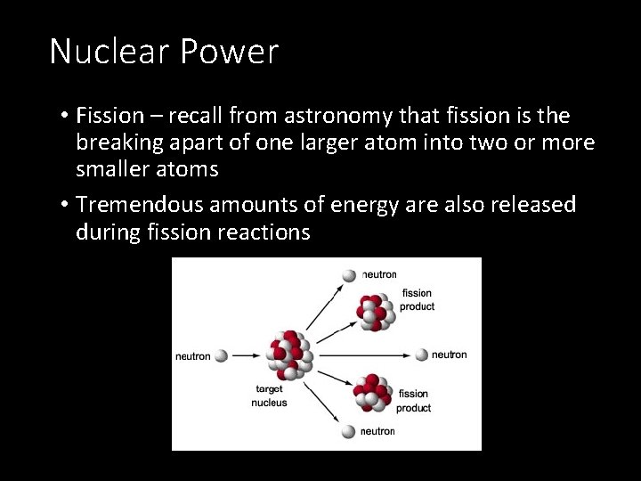 Nuclear Power • Fission – recall from astronomy that fission is the breaking apart
