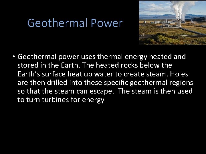 Geothermal Power • Geothermal power uses thermal energy heated and stored in the Earth.