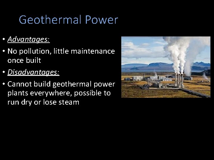 Geothermal Power • Advantages: • No pollution, little maintenance once built • Disadvantages: •