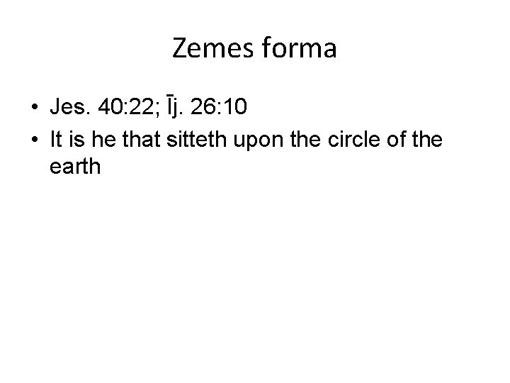 Zemes forma • Jes. 40: 22; Īj. 26: 10 • It is he that