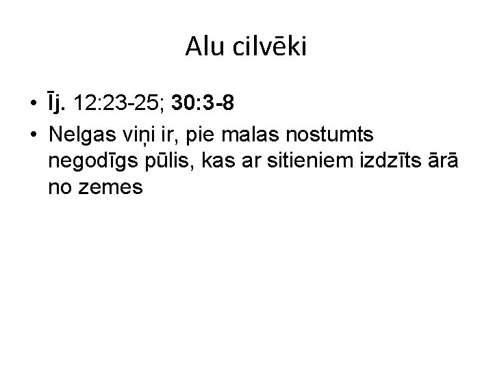 Alu cilvēki • Īj. 12: 23 -25; 30: 3 -8 • Nelgas viņi ir,