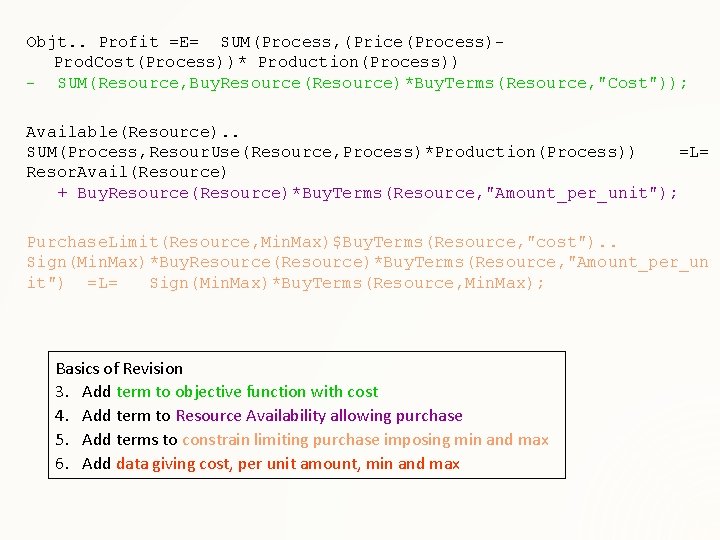 Objt. . Profit =E= SUM(Process, (Price(Process)Prod. Cost(Process))* Production(Process)) - SUM(Resource, Buy. Resource(Resource)*Buy. Terms(Resource, "Cost"));