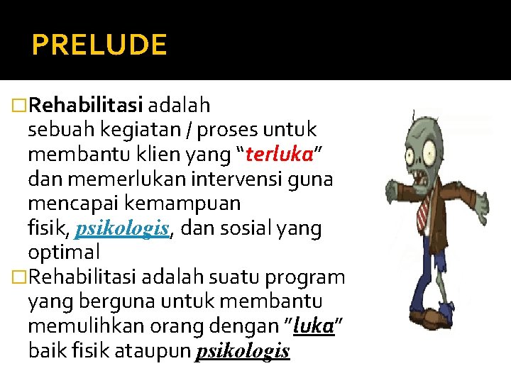 PRELUDE �Rehabilitasi adalah sebuah kegiatan / proses untuk membantu klien yang “terluka” dan memerlukan