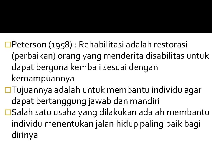 �Peterson (1958) : Rehabilitasi adalah restorasi (perbaikan) orang yang menderita disabilitas untuk dapat berguna
