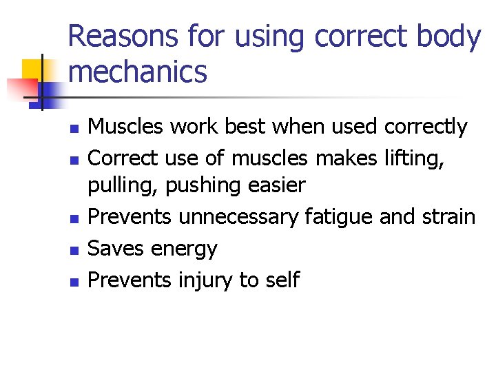 Reasons for using correct body mechanics n n n Muscles work best when used
