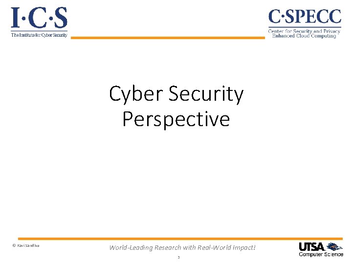 Cyber Security Perspective © Ravi Sandhu World-Leading Research with Real-World Impact! 3 