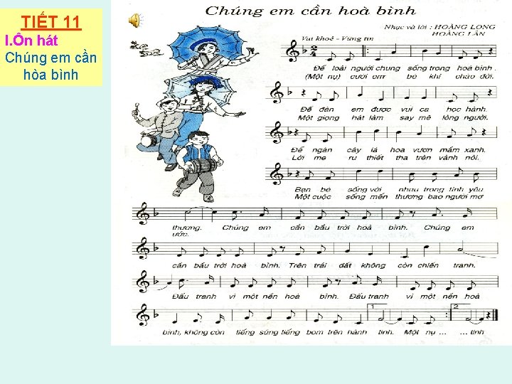 TIẾT 11 I. Ôn hát Chúng em cần hòa bình 