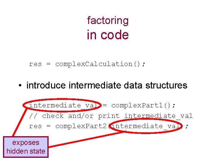 factoring in code res = complex. Calculation(); • introduce intermediate data structures intermediate_val =