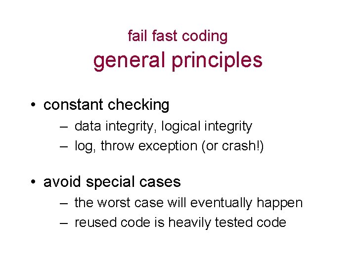 fail fast coding general principles • constant checking – data integrity, logical integrity –