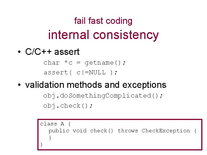 fail fast coding internal consistency • C/C++ assert char *c = getname(); assert( c!=NULL