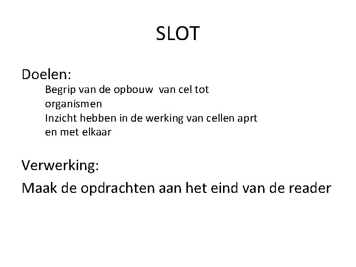 SLOT Doelen: Begrip van de opbouw van cel tot organismen Inzicht hebben in de