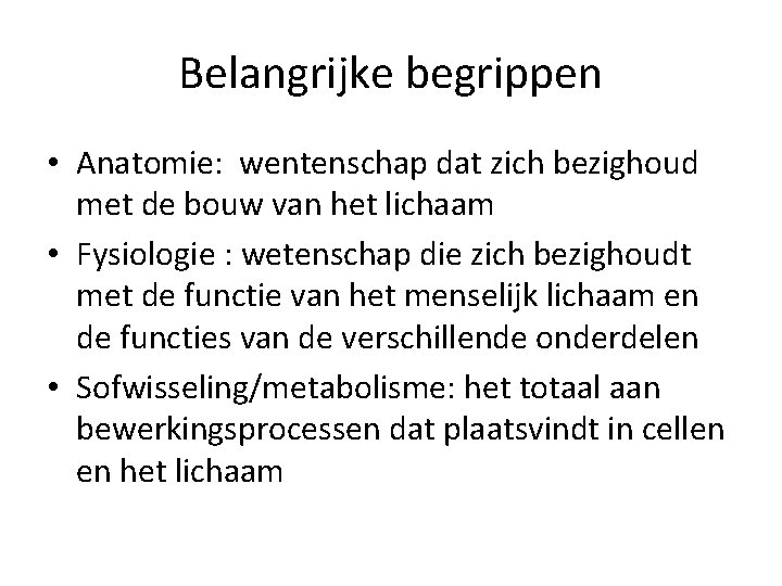 Belangrijke begrippen • Anatomie: wentenschap dat zich bezighoud met de bouw van het lichaam