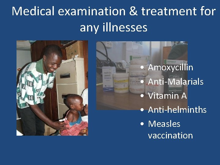 Medical examination & treatment for any illnesses • • • Amoxycillin Anti-Malarials Vitamin A