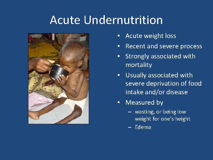 Acute Undernutrition • Acute weight loss • Recent and severe process • Strongly associated