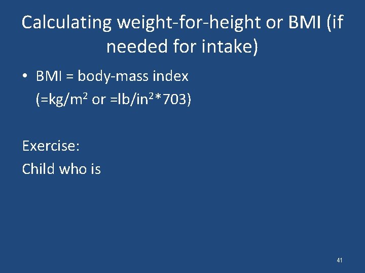 Calculating weight-for-height or BMI (if needed for intake) • BMI = body-mass index (=kg/m
