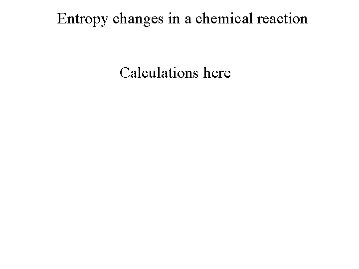 Entropy changes in a chemical reaction Calculations here 