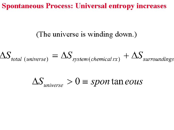 Spontaneous Process: Universal entropy increases (The universe is winding down. ) 