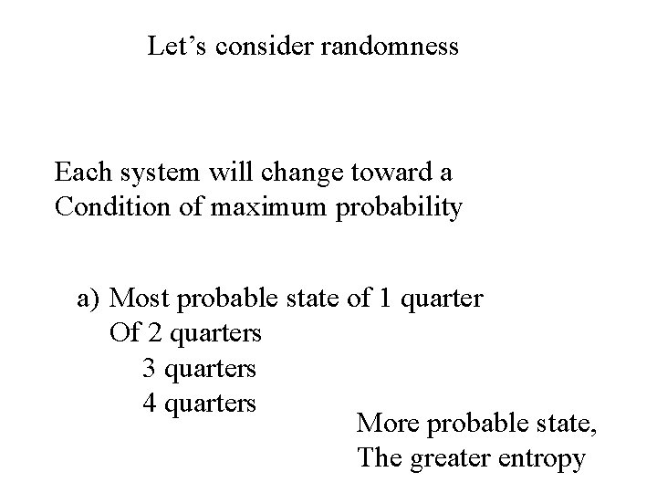 Let’s consider randomness Each system will change toward a Condition of maximum probability a)