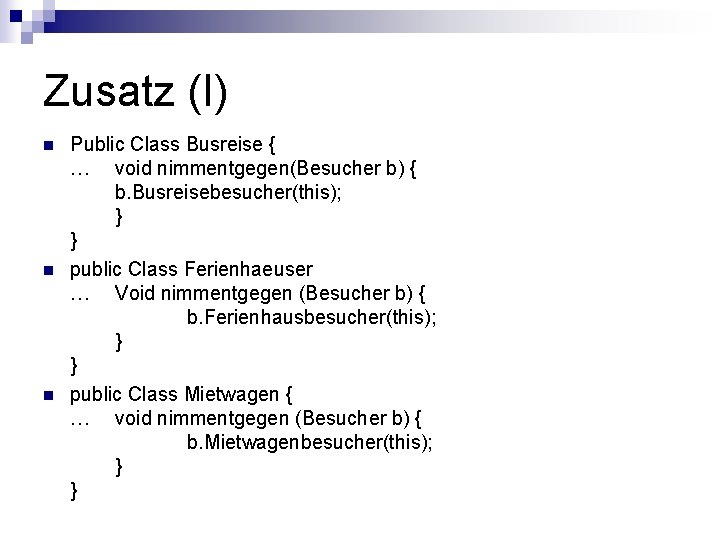 Zusatz (I) n n n Public Class Busreise { … void nimmentgegen(Besucher b) {