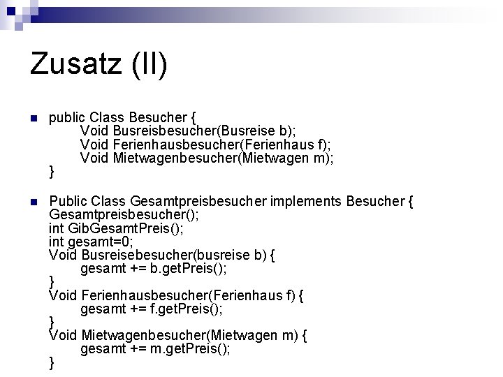 Zusatz (II) n public Class Besucher { Void Busreisbesucher(Busreise b); Void Ferienhausbesucher(Ferienhaus f); Void