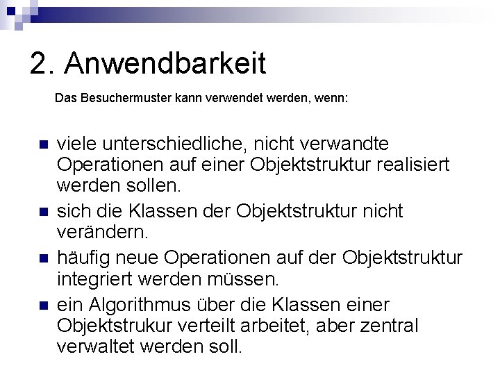 2. Anwendbarkeit Das Besuchermuster kann verwendet werden, wenn: n n viele unterschiedliche, nicht verwandte