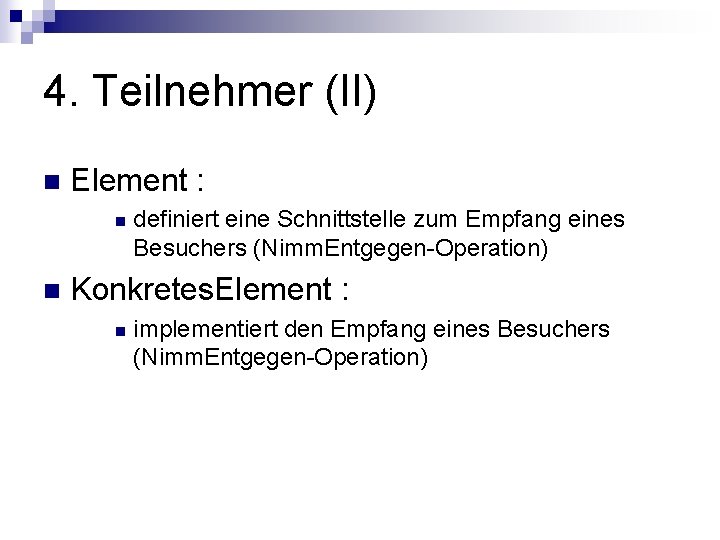 4. Teilnehmer (II) n Element : n n definiert eine Schnittstelle zum Empfang eines