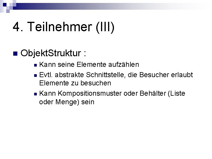 4. Teilnehmer (III) n Objekt. Struktur : Kann seine Elemente aufzählen n Evtl. abstrakte