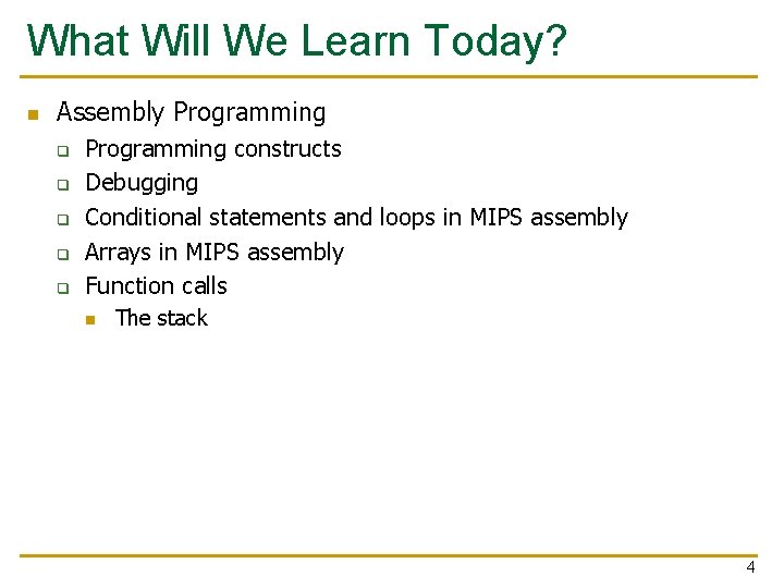 What Will We Learn Today? n Assembly Programming q q q Programming constructs Debugging