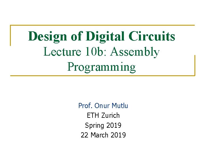 Design of Digital Circuits Lecture 10 b: Assembly Programming Prof. Onur Mutlu ETH Zurich