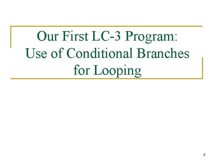 Our First LC-3 Program: Use of Conditional Branches for Looping 9 