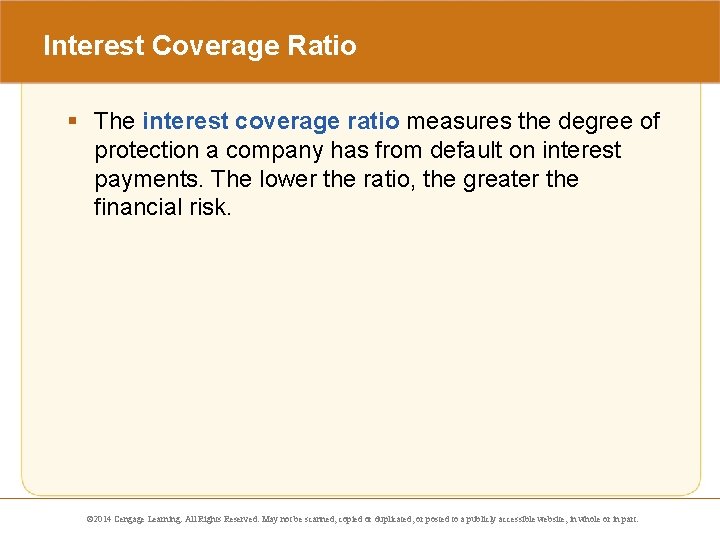 Interest Coverage Ratio § The interest coverage ratio measures the degree of protection a