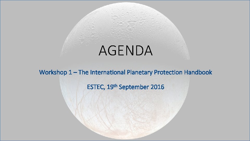 AGENDA Workshop 1 – The International Planetary Protection Handbook ESTEC, 19 th September 2016