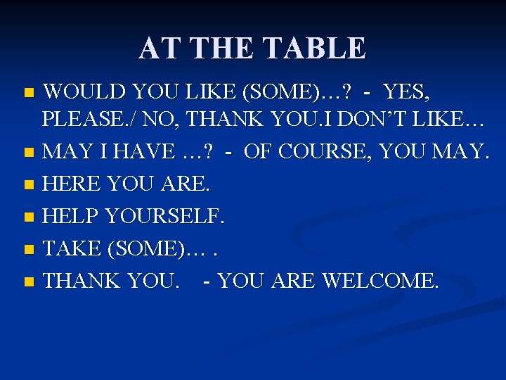 AT THE TABLE WOULD YOU LIKE (SOME)…? - YES, PLEASE. / NO, THANK YOU.