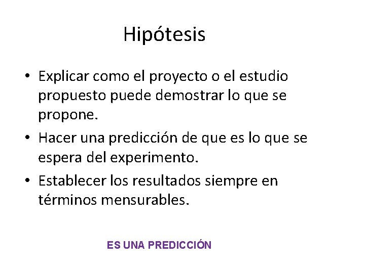 Hipótesis • Explicar como el proyecto o el estudio propuesto puede demostrar lo que