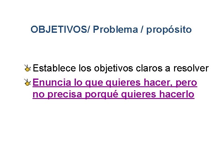 OBJETIVOS/ Problema / propósito Establece los objetivos claros a resolver Enuncia lo que quieres